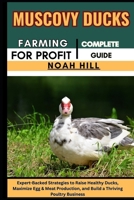 MUSCOVY DUCKS FARMING FOR PROFIT: COMPLETE GUIDE: Expert-Backed Strategies to Raise Healthy Ducks, Maximize Egg & Meat Production, and Build a Thriving Poultry Business B0FGWLFK8Z Book Cover