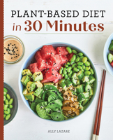 Plant Based Diet in 30 Minutes: 100 Fast & Easy Recipes for Busy People 1647399092 Book Cover