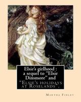 Elsie's Girlhood: A Sequel to Elsie Dinsmore and Elsie's Holidays at Roselands 1539422682 Book Cover