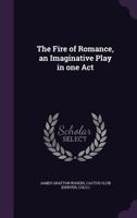 The fire of romance, an imaginative play in one act 1378033671 Book Cover