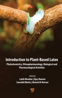 Introduction to Plant‐based Latex: Phytochemistry, Ethnopharmacology, Biological, and Pharmacological Activities 9815129120 Book Cover