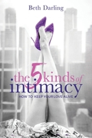 The 5 Kinds of Intimacy: How to Keep Your Love Alive 1956470786 Book Cover