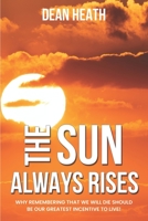 The Sun Always Rises: Why remembering that we will die should be our greatest incentive to live! B0CJL3VPGZ Book Cover