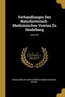 Verhandlungen Des Naturhistorisch-Medizinischen Vereins Zu Heidelberg; Volume 8 0270344519 Book Cover