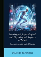 Sociological, Psychological and Physiological Aspects of Aging: Taking Ownership of the Third Age 1036406849 Book Cover