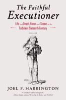 The Faithful Executioner: Life and Death, Honor and Shame in the Turbulent Sixteenth Century 1250043611 Book Cover
