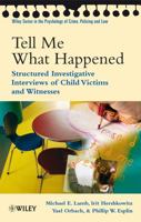 Tell Me What Happened: Structured Investigative Interviews of Child Victims and Witnesses (Wiley Series in Psychology of Crime, Policing and Law) 0470518669 Book Cover