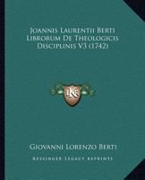 Joannis Laurentii Berti Librorum De Theologicis Disciplinis V3 (1742) 1167025636 Book Cover