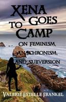 Xena Goes to Camp: On Feminism, Anachronism, and Subversion 154139626X Book Cover