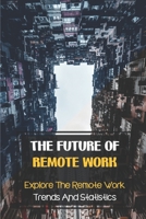 The Future Of Remote Work: Explore The Remote Work Trends And Statistics: Remote Workplace Trends To Look Out For B09CBTLQ6R Book Cover