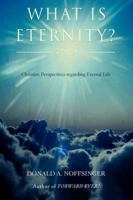 What is ETERNITY?: Christian Perspectives Regarding ETERNAL LIFE 0595404855 Book Cover