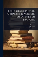 Les Fables De Phedre, Affranchi D Auguste, En Latin Et En François (French Edition) 1023712571 Book Cover