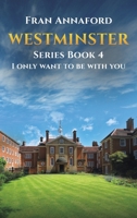 Westminster Series Book 4: I Only Want to Be with You 1037123344 Book Cover