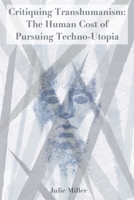 Critiquing Transhumanism: The Human Cost of Pursuing Techno-Utopia 173654246X Book Cover