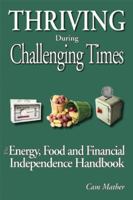 Thriving During Challenging Times: The Energy, Food and Financial Independence Handbook 0973323361 Book Cover