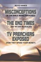 Misconceptions - The End Times - TV Preachers Exposed: (of the Bible Being Preached) (Day by Day Revealed) (How They Spend Your Money) 1480912506 Book Cover