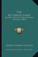 The Accursed Land: Or, First Steps on the Water-Way of Edom 1241496161 Book Cover