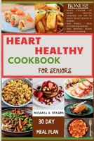 Heart Healthy Cookbook For Seniors: A Complete Guide to Lowering Cholesterol and Managing Blood Pressure with Delicious, Nutritious Low Fat, and Low ... includes a 30 day meal plan and three bonuses B0CV2B2C66 Book Cover