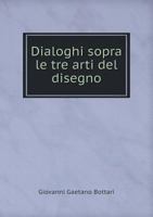 Dialoghi Sopra Le Tre Arti del Disegno (Classic Reprint) 1168106729 Book Cover