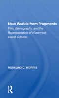 New Worlds from Fragments: Film, Ethnography, and the Representation of Northwest Coast Cultures 0367161796 Book Cover