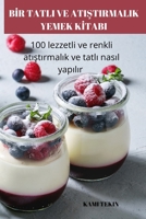 Bİr Tatli Ve AtiŞtirmalik Yemek Kİtabi: 100 lezzetli ve renkli atıştırmalık ve tatlı nasıl yapılır 1837896828 Book Cover