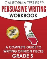 CALIFORNIA TEST PREP Persuasive Writing Workbook Grade 5: A Complete Guide to Writing Opinion Pieces 1726217876 Book Cover