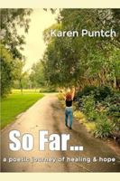 So Far...: a poetic journey of healing & hope B0D2G1BVPR Book Cover