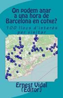 On Podem Anar a Una Hora de Barcelona En Cotxe?: 100 Llocs D'Interes Per Visitar 153746924X Book Cover