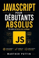 JAVASCRIPT POUR DÉBUTANTS ABSOLUS: De Zéro à Héros Du Codage (French Edition) B0H6MPH3DK Book Cover