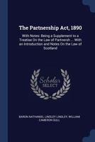 The Partnership Act, 1890: With Notes: Being a Supplement to a Treatise on the Law of Partnersh ... with an Introduction and Notes on the Law of Scotland 1278177329 Book Cover