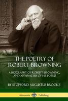 The Poetry of Robert Browning: A Biography of Robert Browning, and an Analysis of His Poems 1387900447 Book Cover