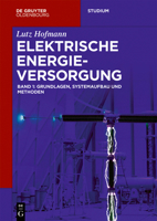 Elektrische Energieversorgung: Grundlagen, Systemaufbau Und Methoden 3110548518 Book Cover