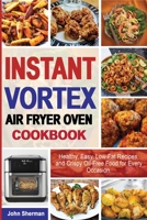 Instant Vortex Air Fryer Oven Cookbook: Healthy, Easy, Low-Fat Recipes, and Crispy Oil-Free Food for Every Occasion. 1801727724 Book Cover