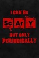 I Can Be Scary But Only Periodically: Science Lined Halloween Notebook for Chemists, Physicists, Biologists in Science, Chemistry, Physics & Biology at School, College, University 1694792501 Book Cover