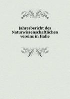 Jahresbericht Des Naturwissenschaftlichen Vereins in Halle 5518970897 Book Cover