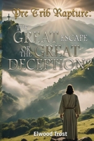 Pre Trib Rapture: The Great Escape or the Great Deception? 1615796452 Book Cover
