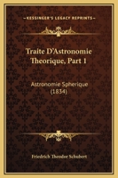 Traite D'Astronomie Theorique, Part 1: Astronomie Spherique (1834) 1165155508 Book Cover