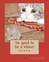 So good to be a kitten! 1461084024 Book Cover