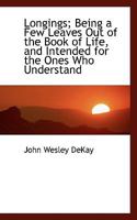 Longings; Being a Few Leaves Out of the Book of Life, and Intended for the Ones Who Understand 1117633381 Book Cover