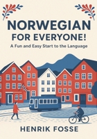 Norwegian for Everyone! A Fun and Easy Start to the Language: Learn Norwegian for Beginners (A1 Level): Simple Grammar, Vocabulary, and Everyday Conversations B0FSYFWW9L Book Cover