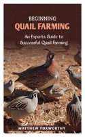 BEGINNING QUAIL FARMING: An Experts Guide to Successful Quails Farming B0CWL3G9SJ Book Cover