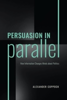Persuasion in Parallel: How Information Changes Minds about Politics 022682182X Book Cover