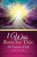 I Was Born for This: The Purpose of Life 1498450024 Book Cover