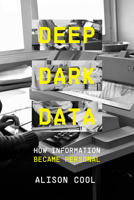 Deep Dark Data: How Information Became Personal 0520425618 Book Cover