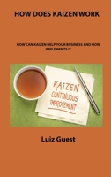 How Does Kaizen Work: How Can Kaizen Help Your Business and How Implements It 1806301784 Book Cover