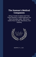 The Seaman's Medical Companion: Being A Guide To Detect And Treat Those Diseases To Which Mariners Are Most Generally Liable : With Some Useful Hints On Diet, Cleanliness, And Clothing 1377107086 Book Cover