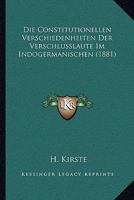 Die Constitutionellen Verschiedenheiten Der Verschlusslaute Im Indogermanischen (1881) 1148530711 Book Cover