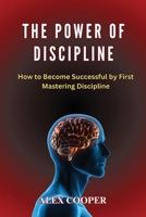 The Power of Discipline by Alex Cooper: How to Become Successful by First Mastering Discipline 1088283462 Book Cover