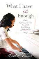 What I Have Is Enough: Tuning Your Life to Your God-Given Potential 1462122450 Book Cover