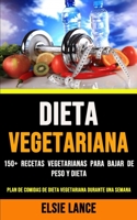 Dieta Vegetariana: 150+ Recetas Vegetarianas Para Bajar De Peso Y Dieta (Plan De Comidas De Dieta Vegetariana Durante Una Semana) 1990120113 Book Cover